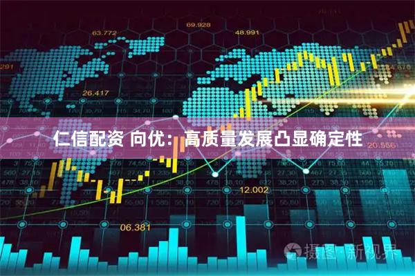仁信配资 向优:高质量发展凸显确定性
