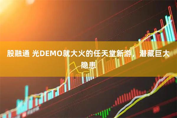 股融通 光DEMO就大火的任天堂新游，潜藏巨大隐患