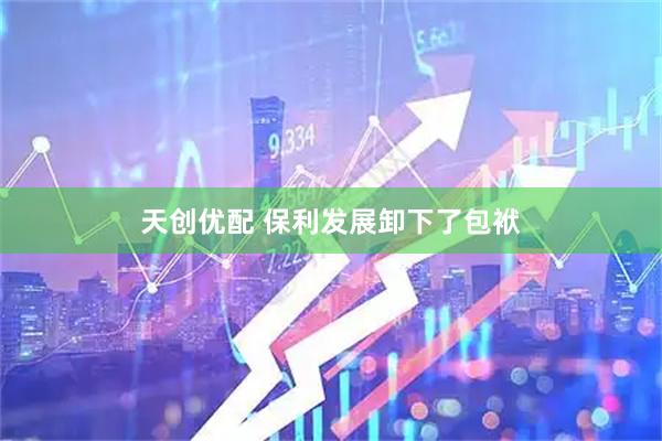 天创优配 保利发展卸下了包袱