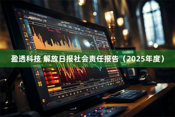 盈透科技 解放日报社会责任报告（2025年度）