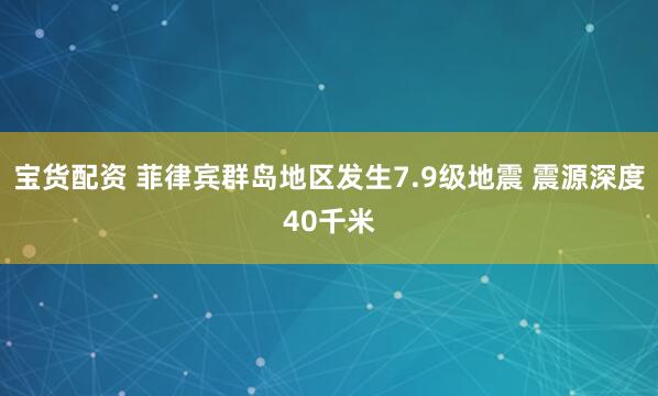 宝货配资 菲律宾群岛地区发生7.9级地震 震源深度40千米