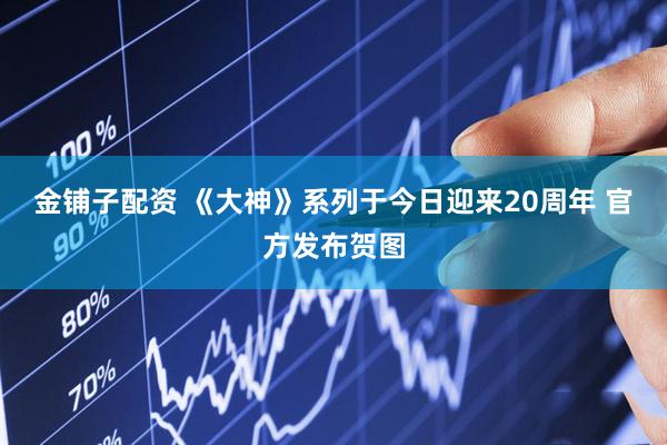 金铺子配资 《大神》系列于今日迎来20周年 官方发布贺图