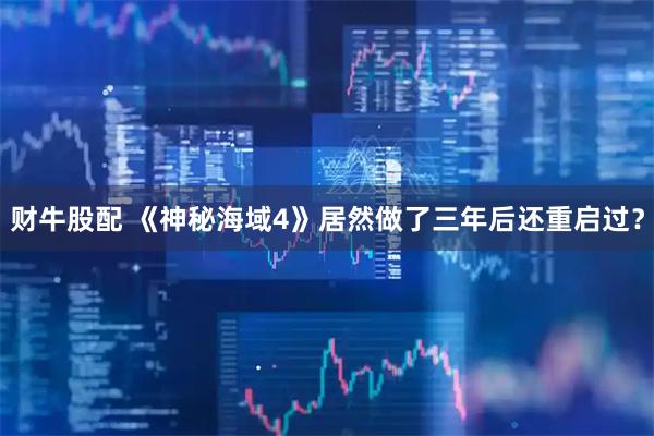财牛股配 《神秘海域4》居然做了三年后还重启过?