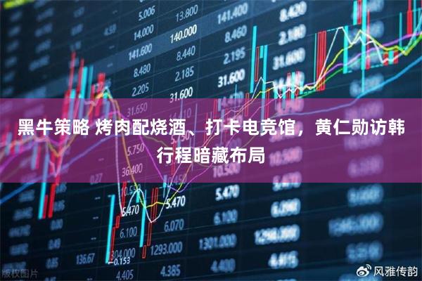 黑牛策略 烤肉配烧酒、打卡电竞馆，黄仁勋访韩行程暗藏布局
