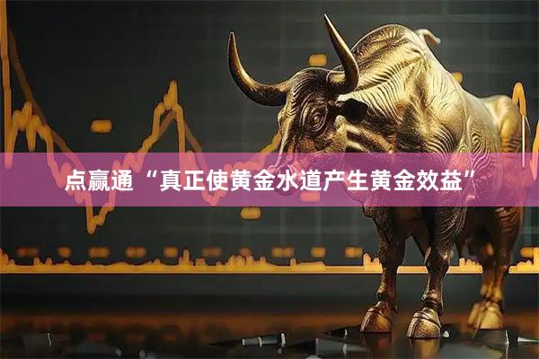 点赢通 “真正使黄金水道产生黄金效益”